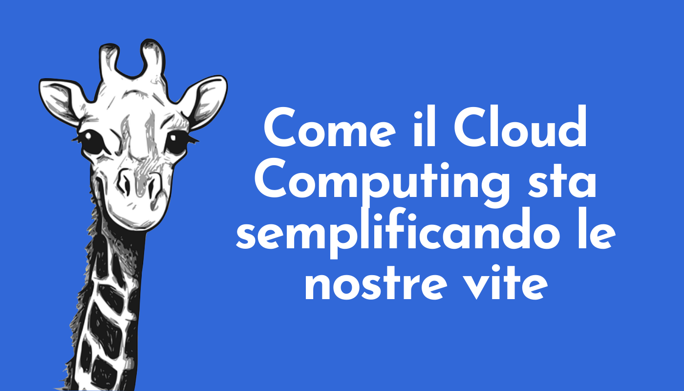 Come il Cloud Computing sta semplificando le nostre vite